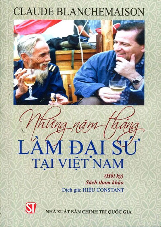 Cuốn sách “Những năm tháng làm Đại sứ tại Việt Nam” của Claude Blanchemaison bằng tiếng Việt mới được phát hành.
